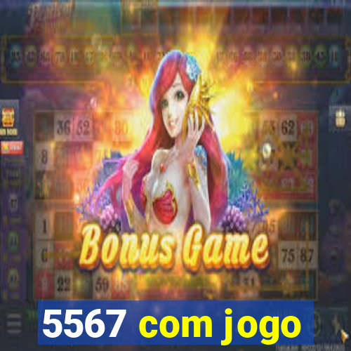 5567 com jogo